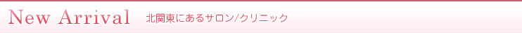 New Arrival 北関東にあるサロン/クリニック