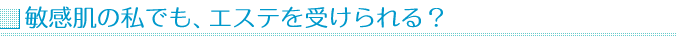 敏感肌の私でも、エステを受けられる?