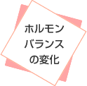 ホルモンバランスの変化