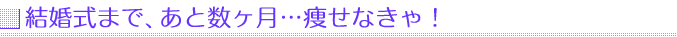 結婚式まで、あと数ヶ月…痩せなきゃ!!