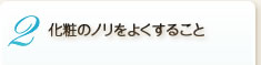 2　化粧のノリをよくすること