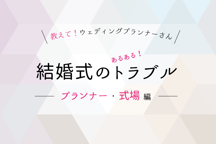 結婚式トラブル事例【式場・プランナー編】原因と対処法をプランナーが解説