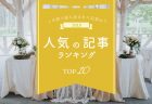 花嫁さんの注目は？人気の結婚準備記事ランキング！【2019年】