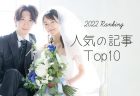 花嫁さんの注目は？人気の結婚準備記事ランキング！【2022年】