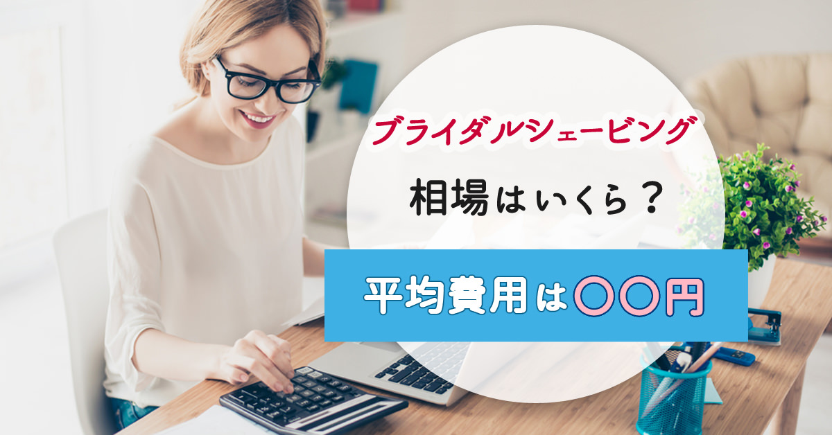 ブライダルシェービングの相場はいくら 平均費用を解説